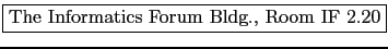 \fbox{The Informatics Forum Bldg., Room IF 2.20}