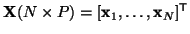 $ {\bf X}(N\times P) = [ {\bf x}_1, \ldots, {\bf x}_N ]^{\sf T}$