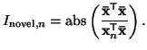 $\displaystyle I_{\text{novel}, n} = \text{abs} \left( \frac{\mathbf{\bar{x}}^{\sf T}\mathbf{\bar{x}}}{\mathbf{x}_n^{\sf T}{\mathbf{\bar{x}}}} \right).$