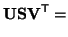 $\displaystyle {\bf USV}^{\sf T} =$