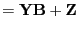 $\displaystyle = {\bf Y}{\bf B} + {\bf Z}$