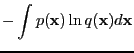 $\displaystyle -\int p({\bf x}) \ln q({\bf x}) d{\bf x}$