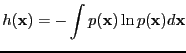 $\displaystyle h({\bf x}) = -\int p({\bf x}) \ln p({\bf x}) d{\bf x}$