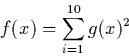 \begin{displaymath} f(x) = \sum^{10}_{i=1}g(x)^2 \end{displaymath}