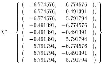 \begin{displaymath} X^* = \CENTER\{ \begin{array} {rrrr} ( & -6.774576, & -6.77457...  ...91 & ), \\ ( & 5.791794, & 5.791794 & ) \\ \end{array}\right\} \end{displaymath}