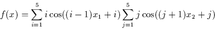 \begin{displaymath} f(x) = \sum_{i=1}^5i\cos((i-1)x_1+i)\sum_{j=1}^5j\cos((j+1)x_2+j) \end{displaymath}
