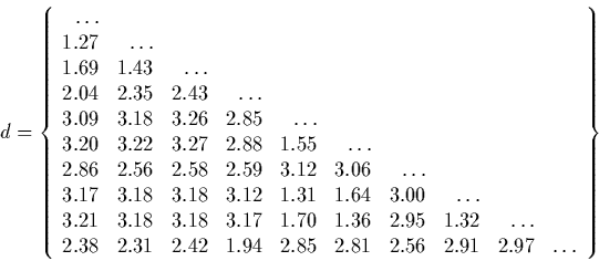 \begin{displaymath} d = \CENTER\{ \begin{array} {rrrrrrrrrr} \dots \\ 1.27 & \dots...  ... & 2.85 & 2.81 & 2.56 & 2.91 & 2.97 & \dots\end{array}\right\} \end{displaymath}