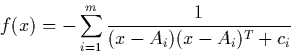 \begin{displaymath} f(x) = -\sum_{i=1}^{m}\frac{1}{(x-A_i)(x-A_i)^T+c_i} \end{displaymath}