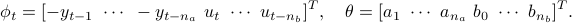  	phi_t = [-y_{t-1} ~ cdots ~ -y_{t - n_a} ~ u_t ~ cdots ~ u_{t - n_b}]^T, quad theta = [a_1 ~ cdots ~ a_{n_a} ~ b_0 ~ cdots ~ b_{n_b}]^T. 